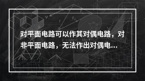 对平面电路可以作其对偶电路，对非平面电路，无法作出对偶电路。