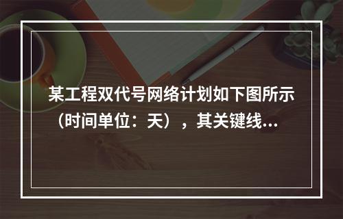 某工程双代号网络计划如下图所示（时间单位：天），其关键线路有