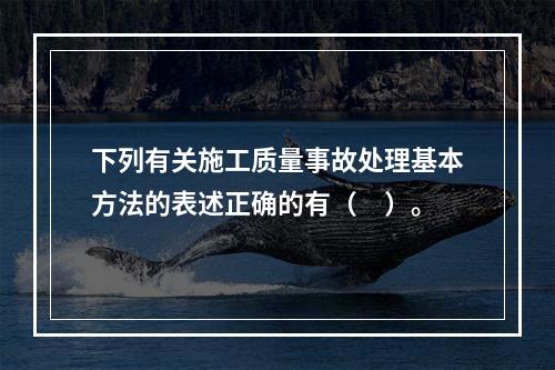 下列有关施工质量事故处理基本方法的表述正确的有（　）。