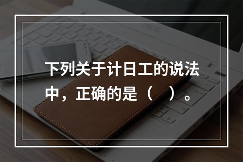 下列关于计日工的说法中，正确的是（　）。