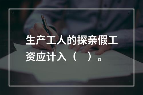 生产工人的探亲假工资应计入（　）。