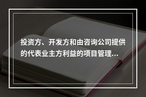 投资方、开发方和由咨询公司提供的代表业主方利益的项目管理服务