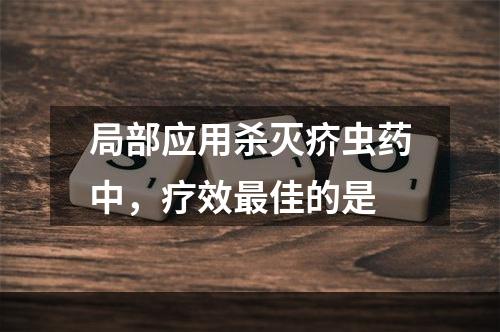 局部应用杀灭疥虫药中，疗效最佳的是