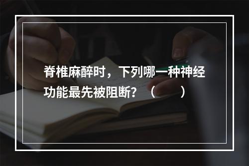 脊椎麻醉时，下列哪一种神经功能最先被阻断？（　　）