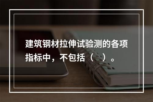 建筑钢材拉伸试验测的各项指标中，不包括（　）。