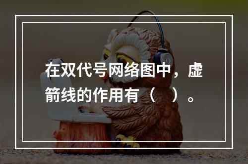 在双代号网络图中，虚箭线的作用有（　）。