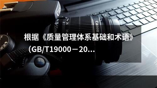 根据《质量管理体系基础和术语》（GB/T19000－2016