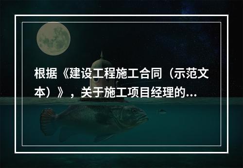 根据《建设工程施工合同（示范文本）》，关于施工项目经理的说法