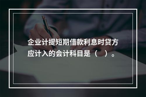 企业计提短期借款利息时贷方应计入的会计科目是（　）。