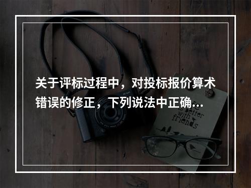 关于评标过程中，对投标报价算术错误的修正，下列说法中正确的是