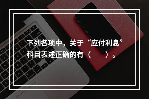 下列各项中，关于“应付利息”科目表述正确的有（　　）。