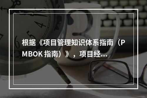 根据《项目管理知识体系指南（PMBOK 指南）》，项目经理应