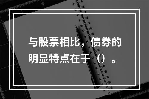 与股票相比，债券的明显特点在于（）。