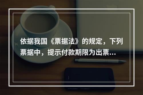 依据我国《票据法》的规定，下列票据中，提示付款期限为出票日起