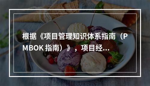 根据《项目管理知识体系指南（PMBOK 指南）》，项目经理应