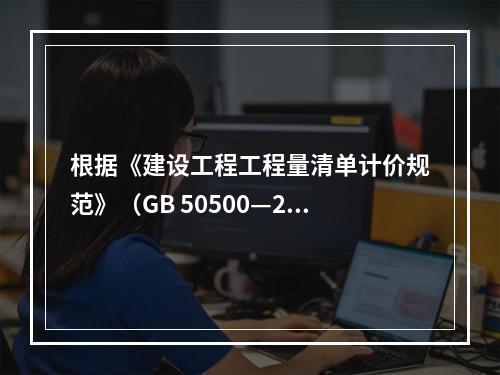 根据《建设工程工程量清单计价规范》（GB 50500—201