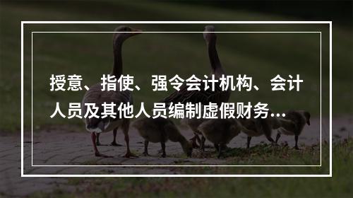 授意、指使、强令会计机构、会计人员及其他人员编制虚假财务会计