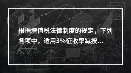 根据增值税法律制度的规定，下列各项中，适用3%征收率减按2%