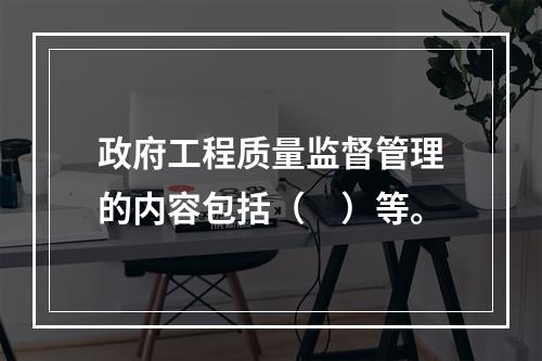 政府工程质量监督管理的内容包括（　）等。