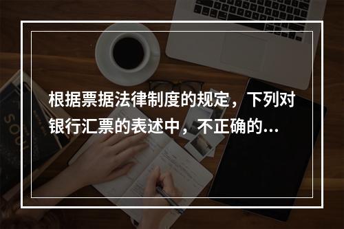 根据票据法律制度的规定，下列对银行汇票的表述中，不正确的是（