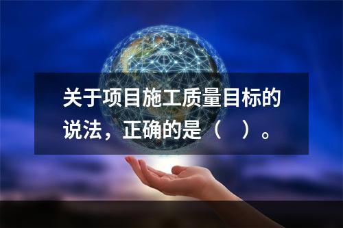 关于项目施工质量目标的说法，正确的是（　）。