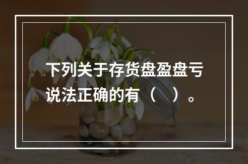 下列关于存货盘盈盘亏说法正确的有（　）。