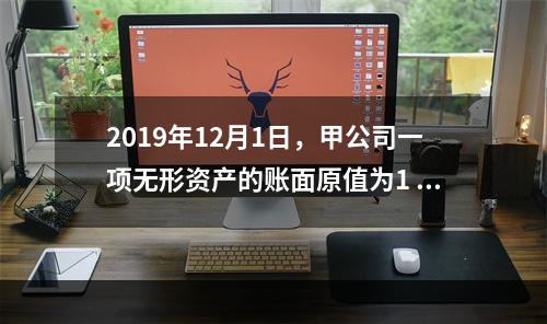 2019年12月1日，甲公司一项无形资产的账面原值为1 60