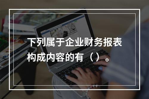 下列属于企业财务报表构成内容的有（ ）。