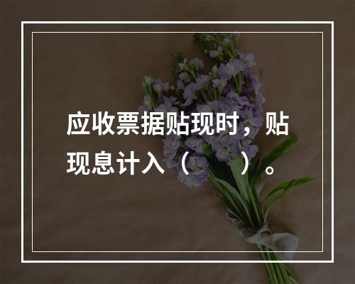 应收票据贴现时，贴现息计入（　　）。