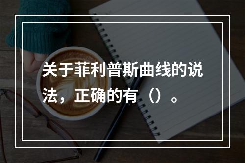 关于菲利普斯曲线的说法，正确的有（）。