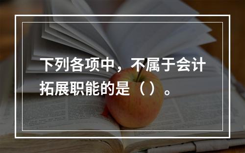 下列各项中，不属于会计拓展职能的是（ ）。