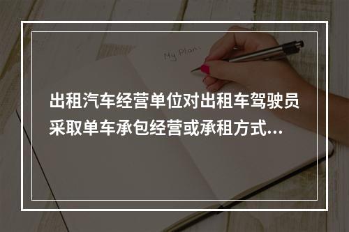 出租汽车经营单位对出租车驾驶员采取单车承包经营或承租方式运营