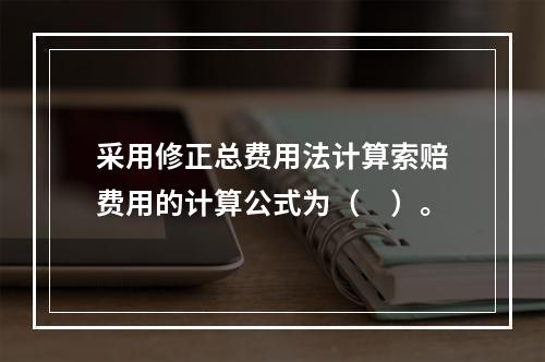 采用修正总费用法计算索赔费用的计算公式为（　）。