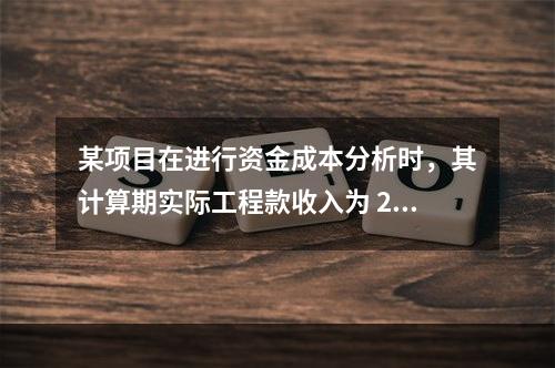 某项目在进行资金成本分析时，其计算期实际工程款收入为 220