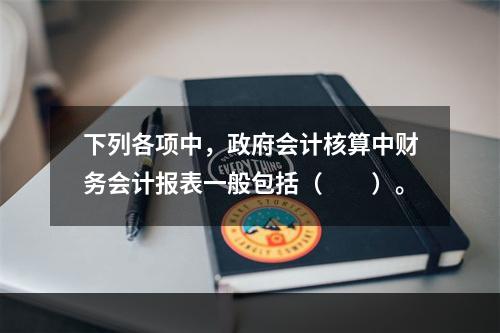 下列各项中，政府会计核算中财务会计报表一般包括（　　）。