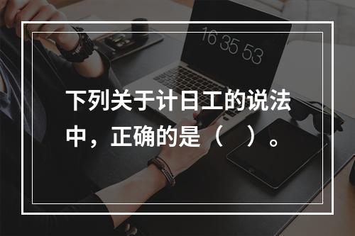 下列关于计日工的说法中，正确的是（　）。