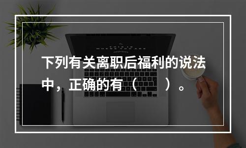 下列有关离职后福利的说法中，正确的有（　　）。