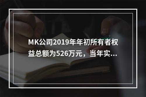 MK公司2019年年初所有者权益总额为526万元，当年实现净