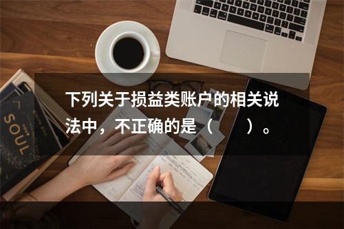 下列关于损益类账户的相关说法中，不正确的是（　　）。