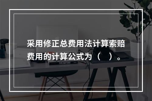 采用修正总费用法计算索赔费用的计算公式为（　）。