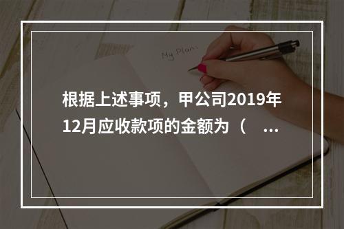 根据上述事项，甲公司2019年12月应收款项的金额为（　　）