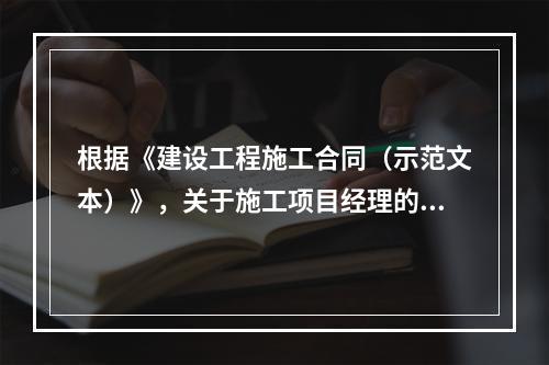 根据《建设工程施工合同（示范文本）》，关于施工项目经理的说法