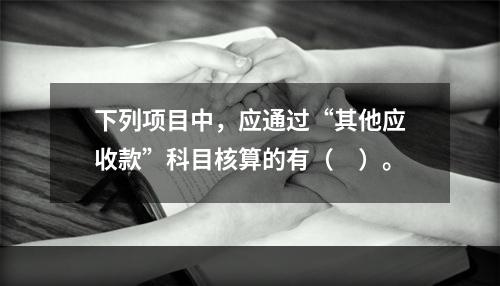 下列项目中，应通过“其他应收款”科目核算的有（　）。