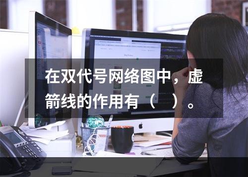 在双代号网络图中，虚箭线的作用有（　）。