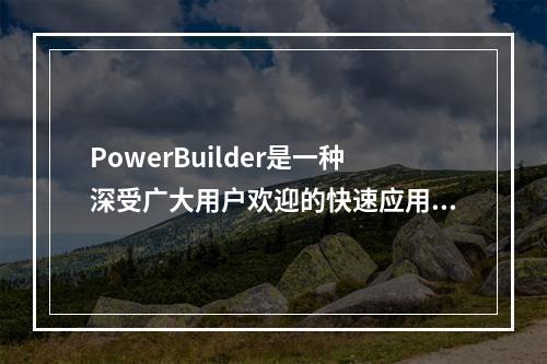 PowerBuilder是一种深受广大用户欢迎的快速应用开发