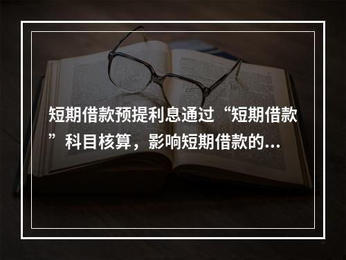 短期借款预提利息通过“短期借款”科目核算，影响短期借款的账面