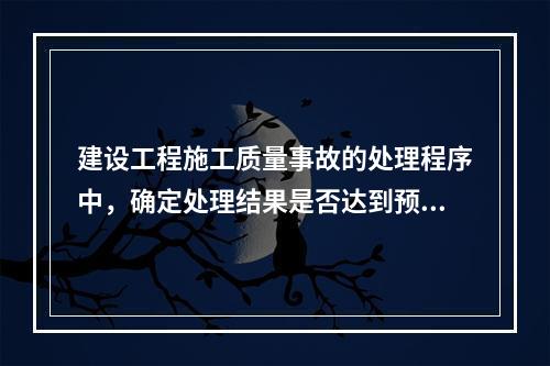 建设工程施工质量事故的处理程序中，确定处理结果是否达到预期目