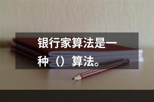 银行家算法是一种（）算法。