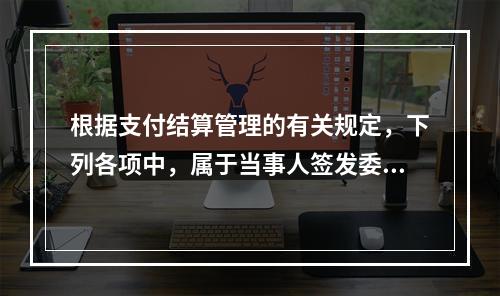 根据支付结算管理的有关规定，下列各项中，属于当事人签发委托收