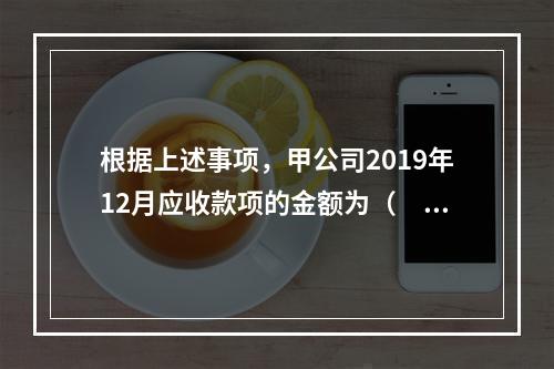 根据上述事项，甲公司2019年12月应收款项的金额为（　　）